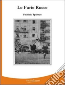 Le furie rosse libro di Sparaco Fabrizio