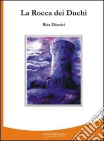 La rocca dei duchi libro di Dionisi Rita