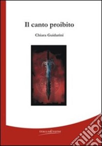 Il canto proibito libro di Guidarini Chiara