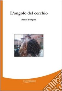 L'angolo del cerchio libro di Borgatti Remo