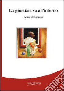 La giustizia va all'inferno libro di Cellamaro Anna