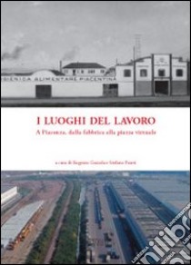 I luoghi del lavoro. A Piacenza, dalla fabbrica alla piazza virtuale libro