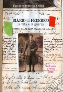 Diario di Federico. La vita e la guerra. Da Griscino a Verona (1943) libro di Chiesa Fausto; Chiesa Federico