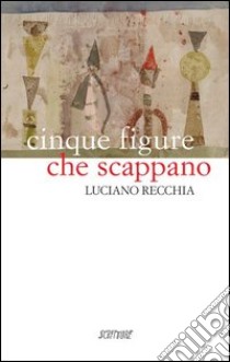 Cinque figure che scappano libro di Recchia Luciano