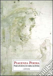 Piacenza poesia. Poeti all'ultimo km della via Emilia libro