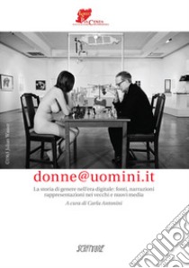 Donne@uomini.it. La storia di genere nell'era digitale: fonti narrazioni, rappresentazioni nei vecchi e nuovi media libro di Antonini C. (cur.)