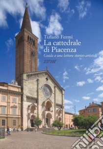 La cattedrale di Piacenza. Guida a una lettura storico-critica libro di Fermi Tiziano