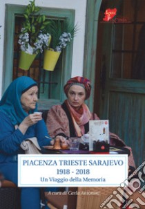 Piacenza Trieste Sarajevo 1918-2018. Un viaggio della memoria libro di Antonini C. (cur.)