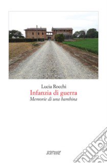 Infanzia di guerra. Memorie di una bambina libro di Rocchi Lucia