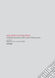 San Sisto in Piacenza. Un'abbazia benedettina dalle origini al Rinascimento libro di Ferrari M. (cur.); Pighi S. (cur.)