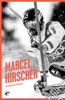 Marcel Hirscher. La biografia ufficiale libro di Hofstetter Alex; Illek Stefan; Pircher Michael; Righetti S. (cur.)