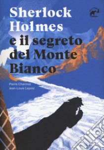 Sherlock Holmes e il segreto del Monte Bianco libro di Charmoz Pierre; Lejonc Jean-Louis