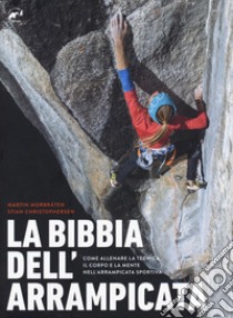 La bibbia dell'arrampicata. Come allenare la tecnica, il corpo e la mente nell'arrampicata sportiva libro di Morbraten Martin; Christophersen Stian