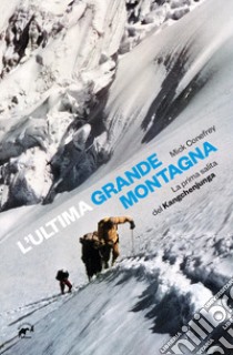 L'ultima grande montagna. La prima salita del Kangchenjunga libro di Conefrey Mick; Mantovani R. (cur.); Righetti S. (cur.); Bizzaro L. (cur.)