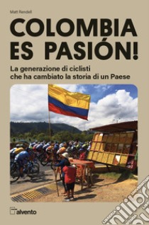Colombia es pasion! La generazione di ciclisti che ha cambiato la storia di un Paese libro di Rendell Matt; Cervi G. (cur.)