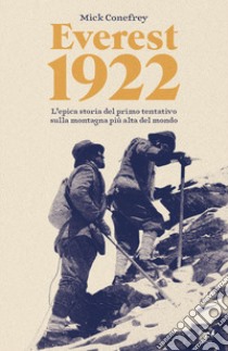 Everest 1922. L'epica storia del primo tentativo sulla montagna più alta del mondo libro di Conefrey Mick; Bizzaro L. (cur.); Mantovani R. (cur.)