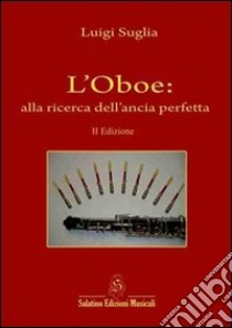 L'oboe. Alla ricerca dell'ancia perfetta libro di Suglia Luigi