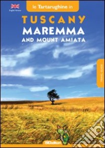 Tuscany. Maremma and mount Amiata. In eight itineraries in the southern part of Tuscany. Ediz. bilingue libro