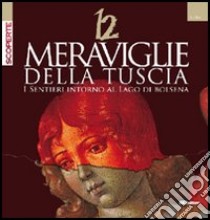 Dodici meraviglie della Tuscia. I sentieri intorno al lago di Bolsena. Ediz. illustrata libro