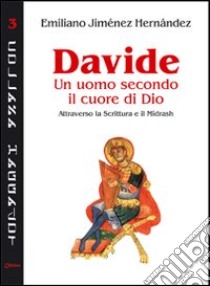 Davide un uomo secondo il cuore di Dio. Attraverso la Scrittura e il Midrash libro di Jiménez Hernandez Emiliano; Chirico F. (cur.)