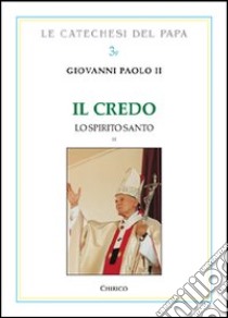 Il Credo. Lo Spirito Santo. Vol. 2 libro di Giovanni Paolo II; Chirico F. (cur.)