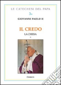 Il Credo. La Chiesa. Vol. 2 libro di Giovanni Paolo II; Chirico F. (cur.)