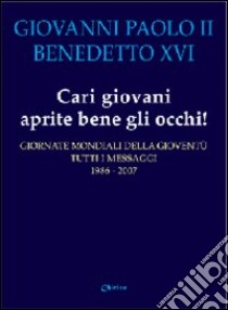 Cari giovani aprite bene gli occhi! Giornate mondiali della gioventù libro di Giovanni Paolo II; Benedetto XVI (Joseph Ratzinger)