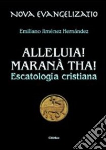 Alleluia! Maranà tha! Escatologia cristiana libro di Jiménez Hernandez Emiliano; Chirico F. (cur.)