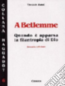 A Betlemme. Quando è apparsa la filantropia di Dio libro di Zanni Tarcisio