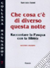 Che cosa c'è di diverso questa notte? Raccontare la Pasqua con la Bibbia libro di Zanni Tarcisio