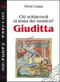 Chi schiaccerà la testa del nemico? Giuditta libro di Costa Michi