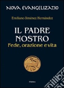 Il Padre nostro. Fede, orazione e vita libro di Jiménez Hernandez Emiliano; Chirico F. (cur.)