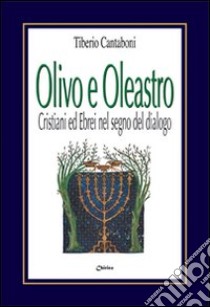 Olivo e oleastro. Cristiani ed ebrei nel segno del dialogo libro di Cantaboni Tiberio