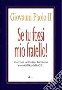 Se tu fossi mio fratello! Catechesi sul Cantico dei Cantici e testo biblico della CEI libro di Giovanni Paolo II; Chirico F. (cur.)