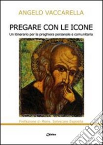 Pregare con le icone. Un itinerario per la preghiera personale e comunitaria libro di Vaccarella Angelo