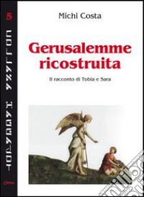 Gerusalemme ricostruita. Il racconto di Tobia e Sara libro di Costa Michi; Chirico F. (cur.)