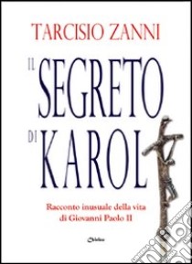 Il segreto di Karol. Racconto inusuale della vita di Giovanni Paolo II libro di Zanni Tarcisio