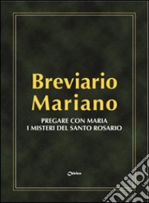 Breviario mariano. Pregare con Maria i misteri del santo Rosario libro di Brosco Vincenzo; Longo W. J. (cur.)