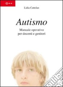 Autismo. Manuale operativo per docenti e genitori libro di Cattelan Lidia