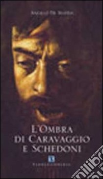 L'ombra di Caravaggio e Schedoni libro di De Mattia Angelo