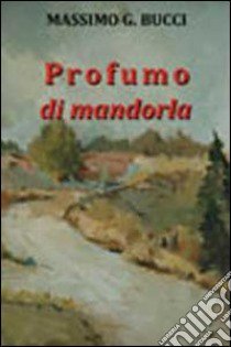 Profumo di mandorla libro di Bucci Massimo G.; Carosi N. (cur.)