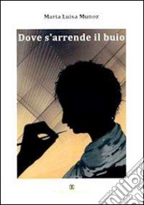 Dove s'arrende il buio libro di Munoz M. Luisa; Carosi N. (cur.)