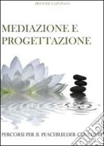 Mediazione e progettazione. Percorsi per il peacebuilder creativo libro di Genzano Francesca