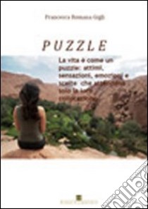 Puzzle. La vita è come un puzzle: attimi, sensazioni, emozioni e scelte che attendono solo la loro collocazione libro di Gigli Francesca R.; Carosi N. (cur.)