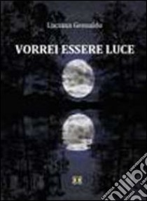 Vorrei essere luce libro di Gesualdo Luciana; Carosi N. (cur.)