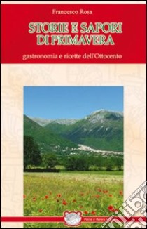 Storie e sapori di primavera. Gastronomia e ricette dell'Ottocento libro di Rosa Francesco