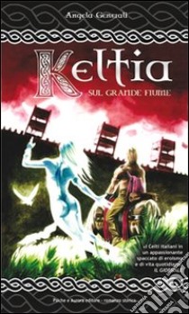 Keltia. Sul grande fiume libro di Generali Angela