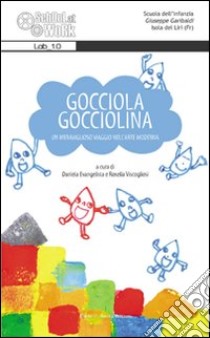 Gocciola gocciolina. Un meraviglioso viaggio nell'arte moderna libro di Evangelista D. (cur.); Viscogliosi R. (cur.)