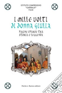 I mille volti di Donna Giulia libro di Ist. comprensivo Garibaldi di Fondi (cur.)