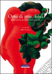 Orto di rose, fiori. Sparse poesie per femminili approdi libro di Gerbino A. (cur.)